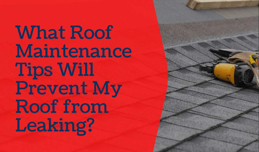 What-Roof-Maintenance-Tips-Will-Prevent-My-Roof-from-Leaking?